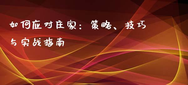 如何应对庄家:策略、技巧与实战指南_理财问答_第1张_财经百问网 如何应对庄家:策略、技巧与实战指南_https://cj002.lansai.wang_理财问答_第1张