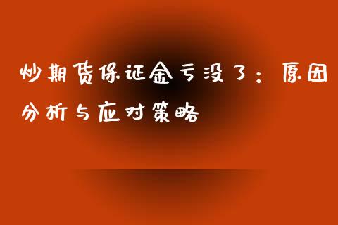 炒期货保证金亏没了：原因分析与应对策略_https://cj002.lansai.wang_期货问答_第1张