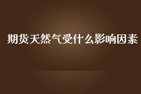 期货天然气受什么影响因素_https://cj002.lansai.wang_股市问答_第1张