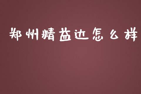 郑州精益达怎么样_https://cj002.lansai.wang_保险问答_第1张