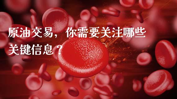 原油交易，你需要关注哪些关键信息？_https://cj002.lansai.wang_理财问答_第1张