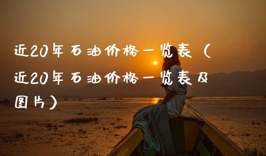近20年石油价格一览表（近20年石油价格一览表及图片）_https://cj002.lansai.wang_保险问答_第1张