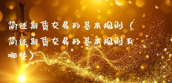 简述期货交易的基本规则(简述期货交易的基本规则有哪些)_期货问答_第1张_财经百问网 简述期货交易的基本规则(简述期货交易的基本规则有哪些)_https://cj002.lansai.wang_期货问答_第1张