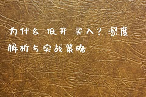 为什么 低开 买入？深度解析与实战策略_https://cj002.lansai.wang_期货问答_第1张