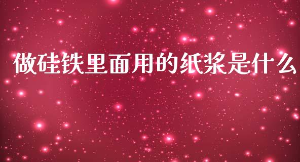 做硅铁里面用的纸浆是什么_理财问答_第1张_财经百问网 做硅铁里面用的纸浆是什么_https://cj002.lansai.wang_理财问答_第1张