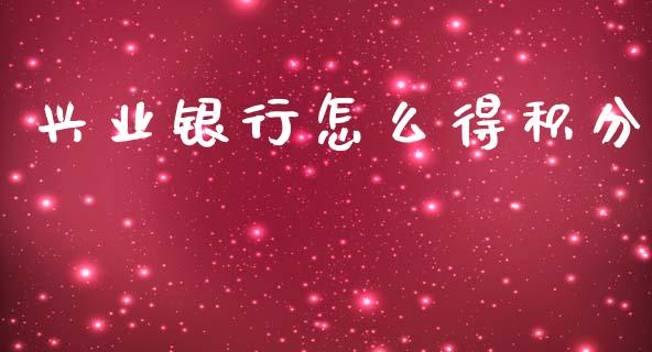 兴业银行怎么得积分_https://cj002.lansai.wang_金融问答_第1张