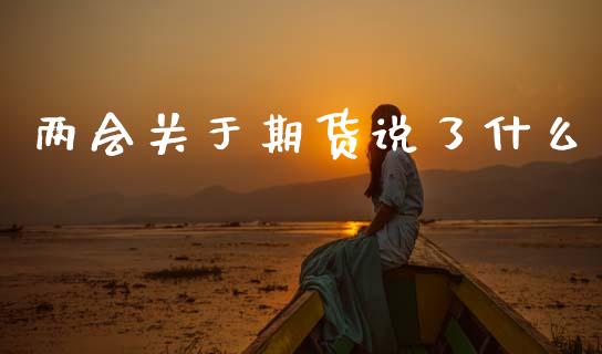 两会关于期货说了什么_https://cj002.lansai.wang_会计问答_第1张