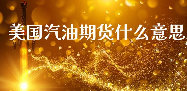 美国汽油期货什么意思_https://cj002.lansai.wang_财经问答_第1张