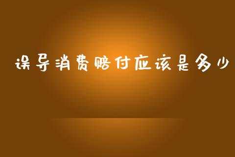 误导消费赔付应该是多少_https://cj002.lansai.wang_期货问答_第1张