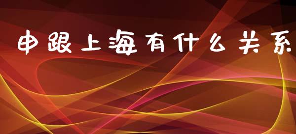 申跟上海有什么关系_https://cj002.lansai.wang_金融问答_第1张