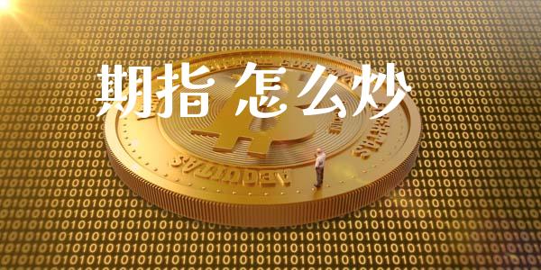 期指 怎么炒_https://cj002.lansai.wang_金融问答_第1张