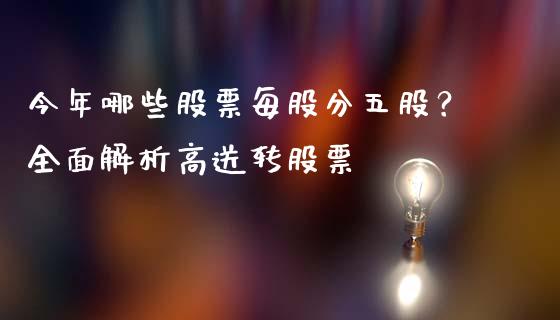 今年哪些股票每股分五股？全面解析高送转股票_https://cj002.lansai.wang_保险问答_第1张