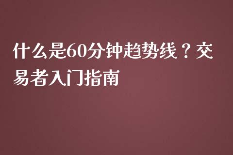 什么是60分钟趋势线?交易者入门指南_理财问答_第1张_财经百问网 什么是60分钟趋势线?交易者入门指南_https://cj002.lansai.wang_理财问答_第1张