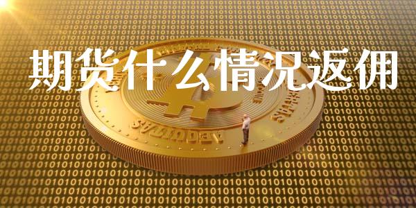 期货什么情况返佣_https://cj002.lansai.wang_期货问答_第1张