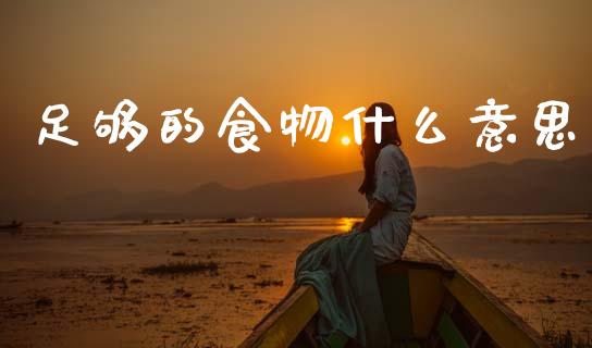 足够的食物什么意思_保险问答_第1张_财经百问网 足够的食物什么意思_https://cj002.lansai.wang_保险问答_第1张