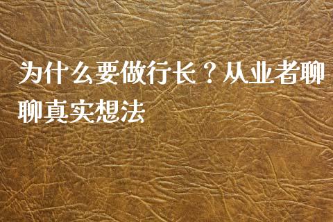 为什么要做行长？从业者聊聊真实想法_https://cj002.lansai.wang_理财问答_第1张