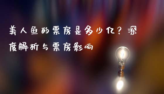美人鱼的票房是多少亿？深度解析与票房影响_https://cj002.lansai.wang_理财问答_第1张