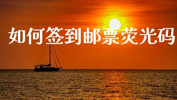 如何签到邮票荧光码_https://cj002.lansai.wang_理财问答_第1张