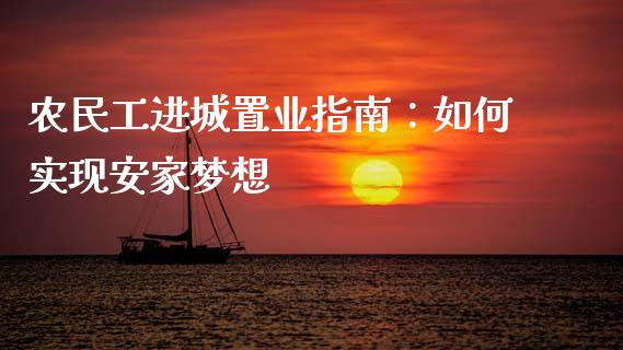 农民工进城置业指南:如何实现安家梦想_财经百问_第1张_财经百问网 农民工进城置业指南:如何实现安家梦想_https://cj002.lansai.wang_财经百问_第1张