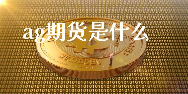 ag期货是什么_https://cj002.lansai.wang_股市问答_第1张