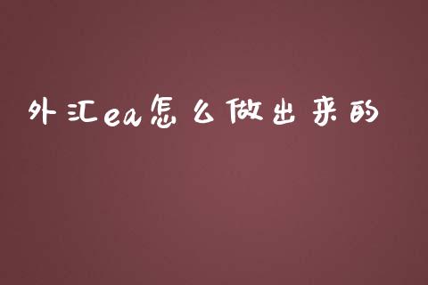 外汇ea怎么做出来的_https://cj002.lansai.wang_财经问答_第1张
