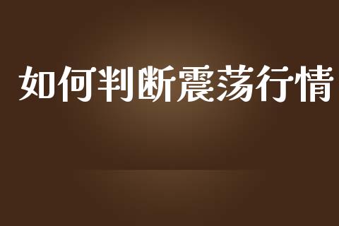 如何判断震荡行情_https://cj002.lansai.wang_财经问答_第1张
