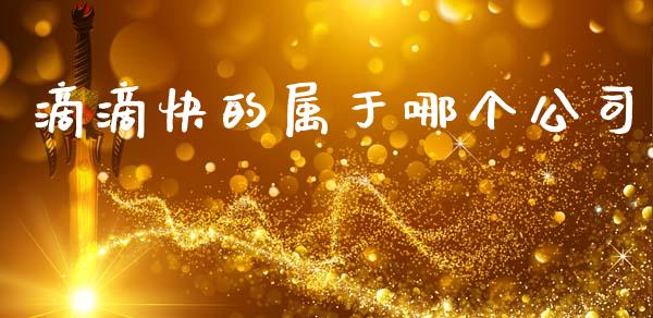 滴滴快的属于哪个公司_https://cj002.lansai.wang_财经问答_第1张