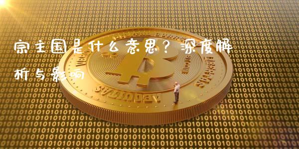 宗主国是什么意思？深度解析与影响_https://cj002.lansai.wang_理财问答_第1张
