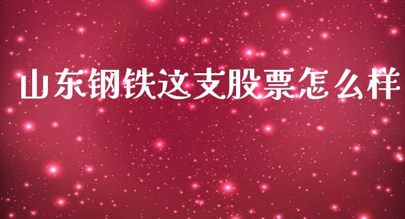山东钢铁这支股票怎么样_https://cj002.lansai.wang_股市问答_第1张