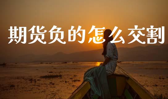 期货负的怎么交割_https://cj002.lansai.wang_期货问答_第1张