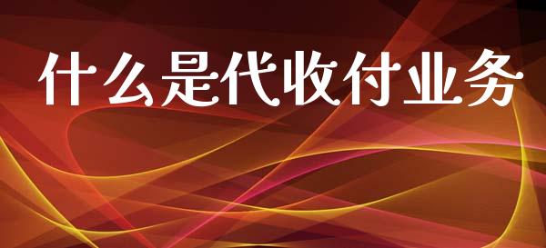 什么是代收付业务_https://cj002.lansai.wang_金融问答_第1张