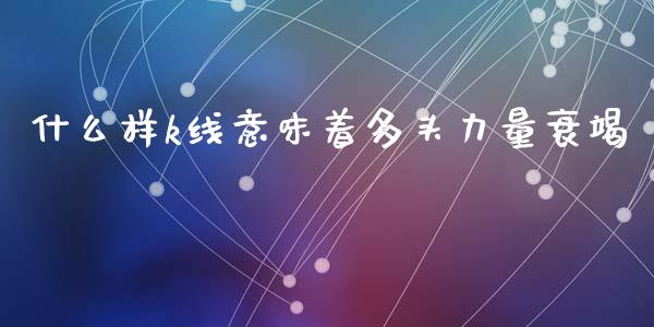 什么样k线意味着多头力量衰竭_https://cj002.lansai.wang_期货问答_第1张