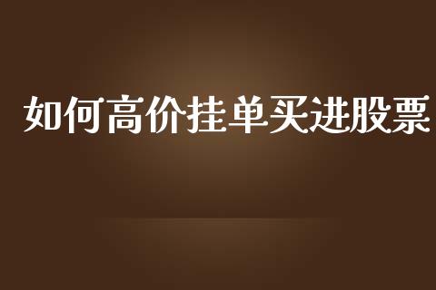 如何高价挂单买进股票_https://cj002.lansai.wang_会计问答_第1张