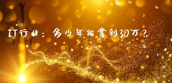 IT行业：多少年能拿到30万？_https://cj002.lansai.wang_股市问答_第1张