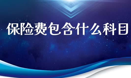 保险费包含什么科目_https://cj002.lansai.wang_会计问答_第1张