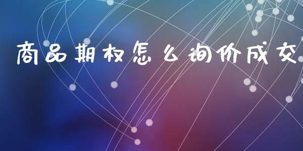 商品期权怎么询价成交_金融问答_第1张_财经百问网 商品期权怎么询价成交_https://cj002.lansai.wang_金融问答_第1张