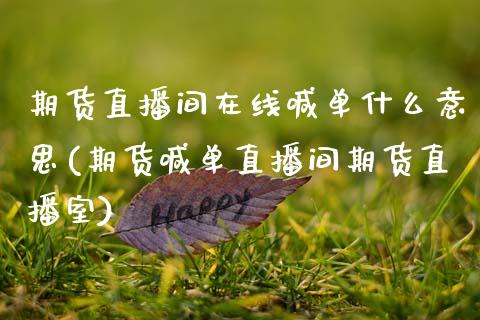 期货直播间在线喊单什么意思(期货喊单直播间期货直播室)_会计问答_第1张_财经百问网 期货直播间在线喊单什么意思(期货喊单直播间期货直播室)_https://cj002.lansai.wang_会计问答_第1张