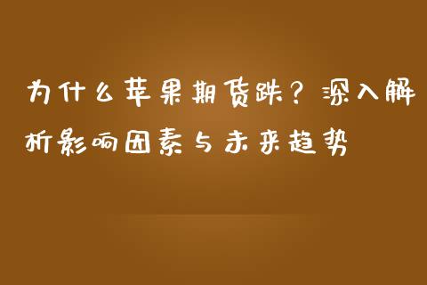 为什么苹果期货跌？深入解析影响因素与未来趋势_https://cj002.lansai.wang_会计问答_第1张
