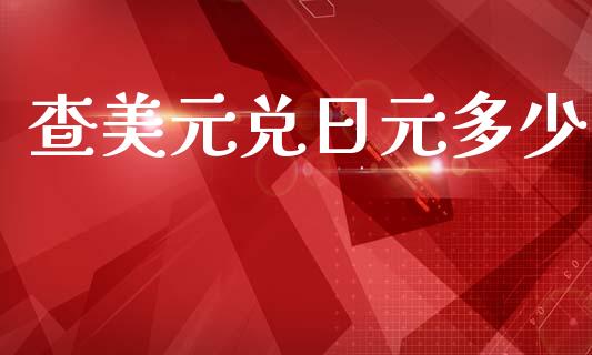查美元兑日元多少_https://cj002.lansai.wang_财经问答_第1张