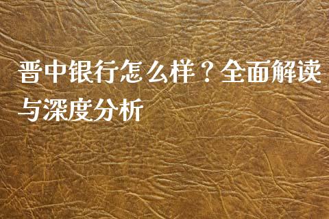 晋中银行怎么样？全面解读与深度分析_https://cj002.lansai.wang_保险问答_第1张