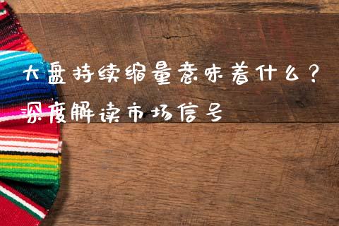 大盘持续缩量意味着什么？深度解读市场信号_https://cj002.lansai.wang_期货问答_第1张