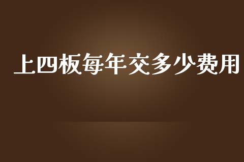 上四板每年交多少费用_保险问答_第1张_财经百问网 上四板每年交多少费用_https://cj002.lansai.wang_保险问答_第1张