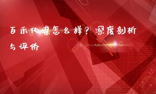 百禾传媒怎么样？深度剖析与评价_https://cj002.lansai.wang_金融问答_第1张