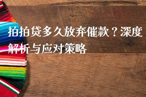 拍拍贷多久放弃催款？深度解析与应对策略_https://cj002.lansai.wang_期货问答_第1张