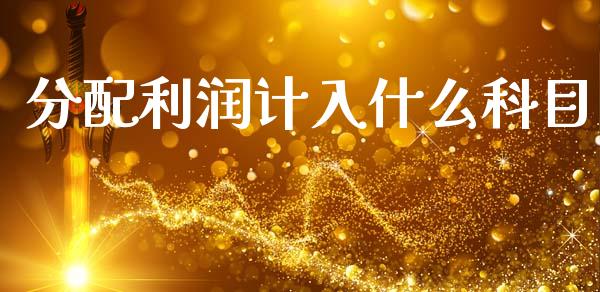 分配利润计入什么科目_https://cj002.lansai.wang_会计问答_第1张