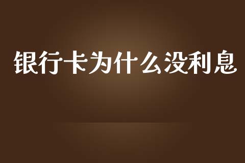 银行卡为什么没利息_https://cj002.lansai.wang_财经百问_第1张