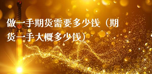 做一手期货需要多少钱（期货一手大概多少钱）_https://cj002.lansai.wang_期货问答_第1张