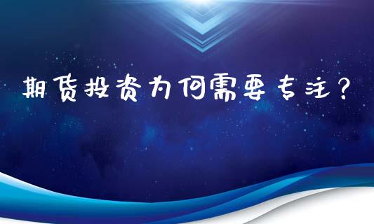 期货投资为何需要专注？_https://cj002.lansai.wang_财经问答_第1张