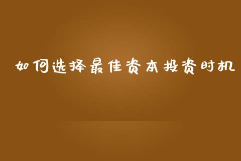 如何选择最佳资本投资时机_会计问答_第1张_财经百问网 如何选择最佳资本投资时机_https://cj002.lansai.wang_会计问答_第1张