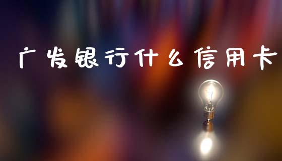 广发银行什么信用卡_https://cj002.lansai.wang_金融问答_第1张